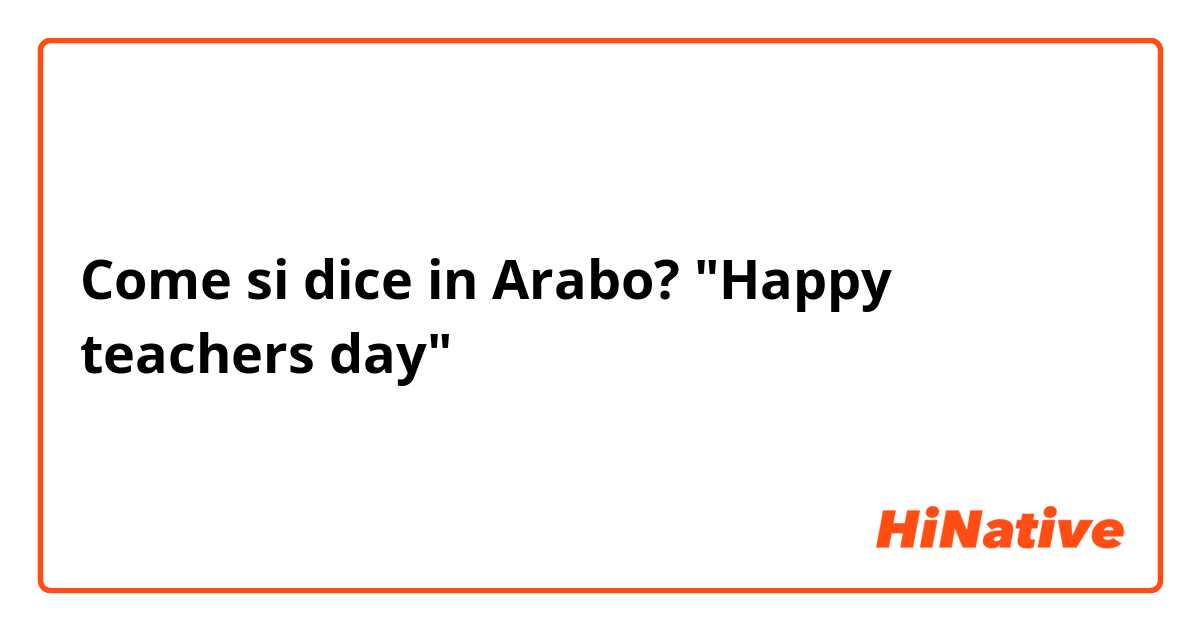 Come si dice in Arabo? "Happy teachers day"