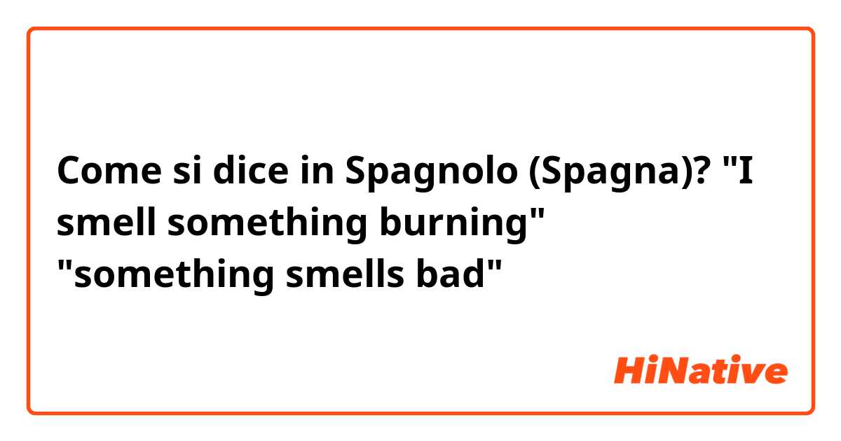 Come si dice in Spagnolo (Spagna)? "I smell something burning"  "something smells bad"