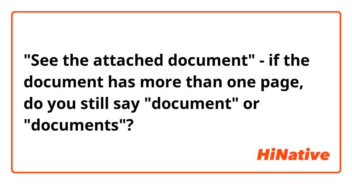"See the attached document" - if the document has more than one page, do you still say "document" or "documents"?  