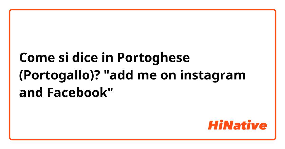 Come si dice in Portoghese (Portogallo)? "add me on instagram and Facebook"
