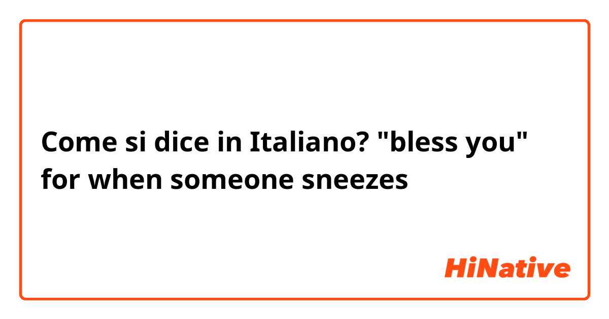 Come si dice in Italiano? "bless you" for when someone sneezes 