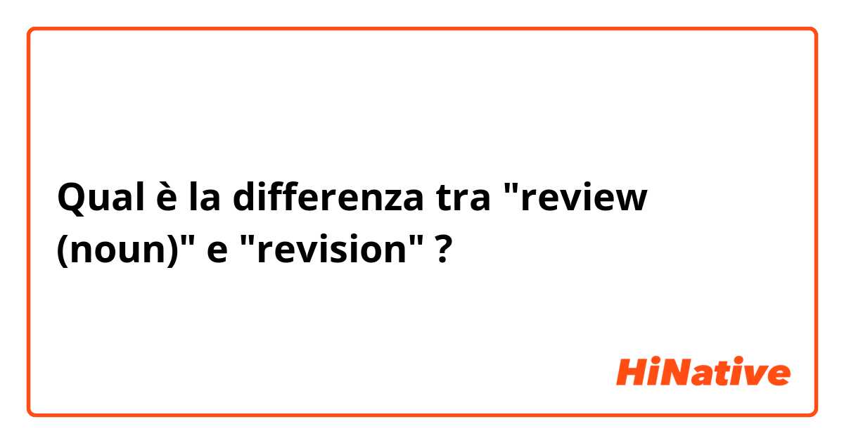 Qual è la differenza tra  "review (noun)" e "revision" ?