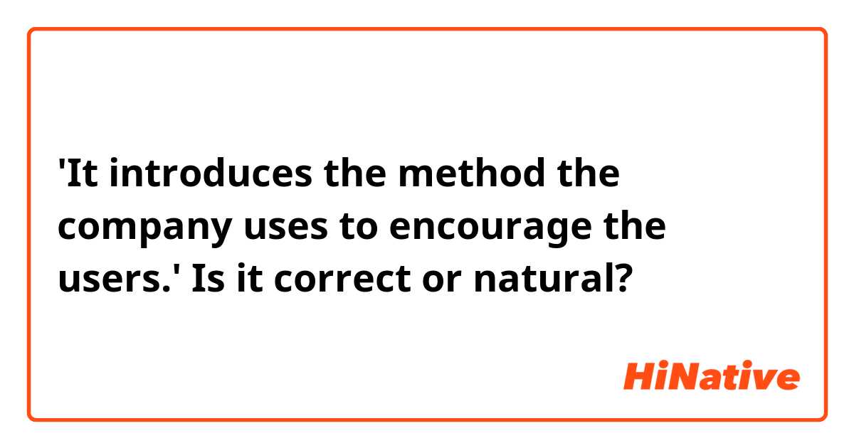 'It introduces the method the company uses to encourage the users.' Is it correct or natural?