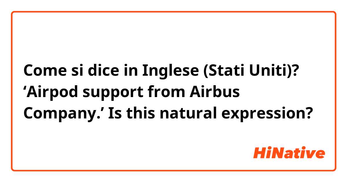 Come si dice in Inglese (Stati Uniti)? ‘Airpod support from Airbus Company.’
Is this natural expression?