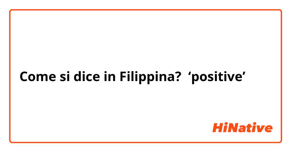 Come si dice in Filipino? ‘positive’