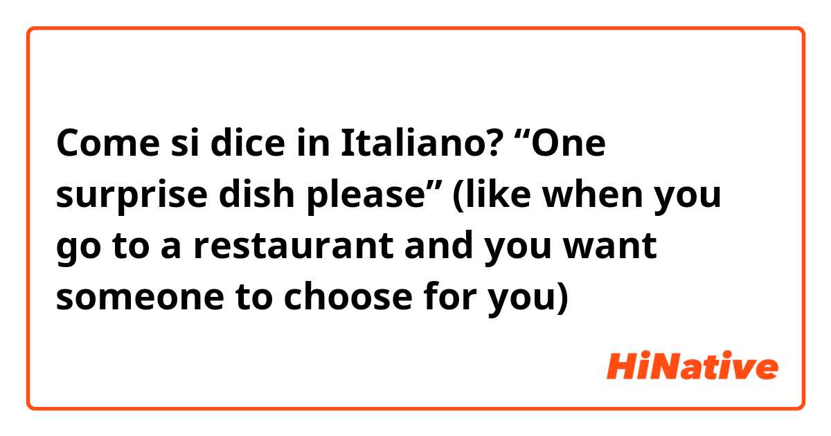 Come si dice in Italiano? “One surprise dish please” (like when you go to a restaurant and you want someone to choose for you)