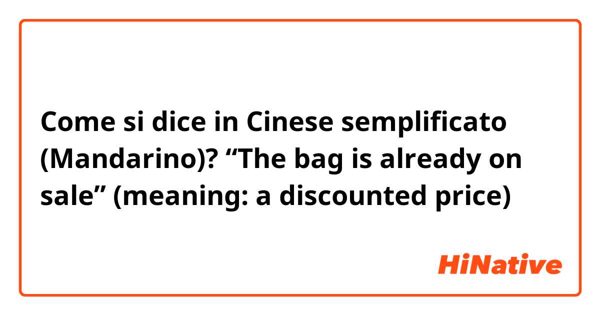 Come si dice in Cinese semplificato (Mandarino)? “The bag is already on sale” (meaning: a discounted price)