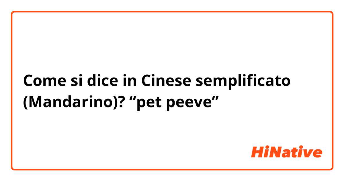 Come si dice in Cinese semplificato (Mandarino)? “pet peeve”