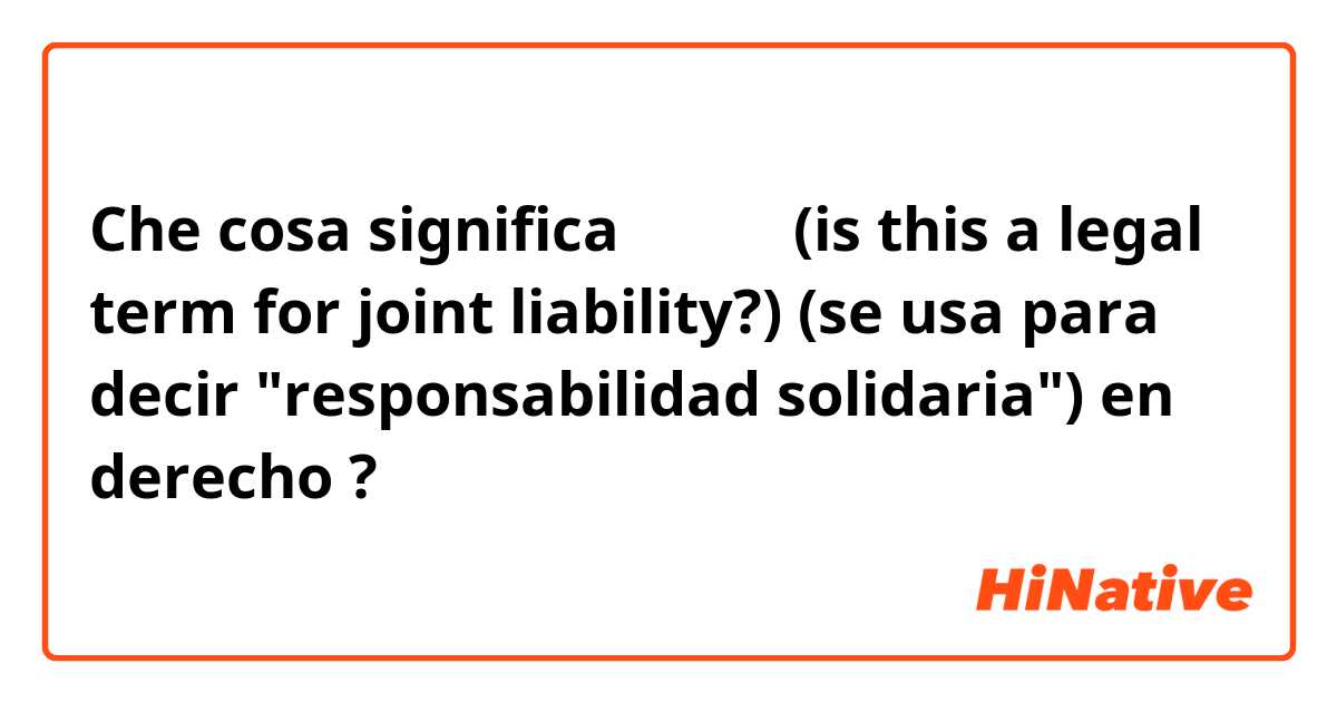 Che cosa significa 连带责任
(is this a legal term for joint liability?)
(se usa para decir "responsabilidad solidaria") en derecho?