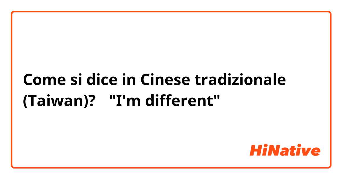 Come si dice in Cinese tradizionale (Taiwan)? 🦄"I'm different"