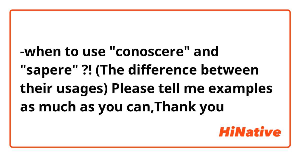 -when to use "conoscere" and "sapere" ?! (The difference between their usages) Please tell me examples as much as you can,Thank you 😊🌹