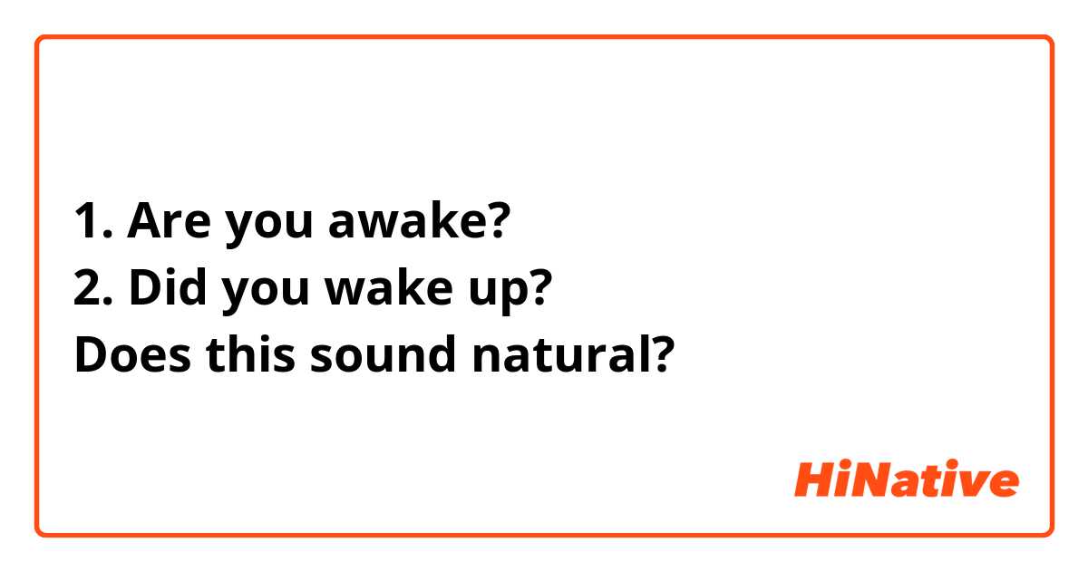 1. Are you awake?
2. Did you wake up?
Does this sound natural? 