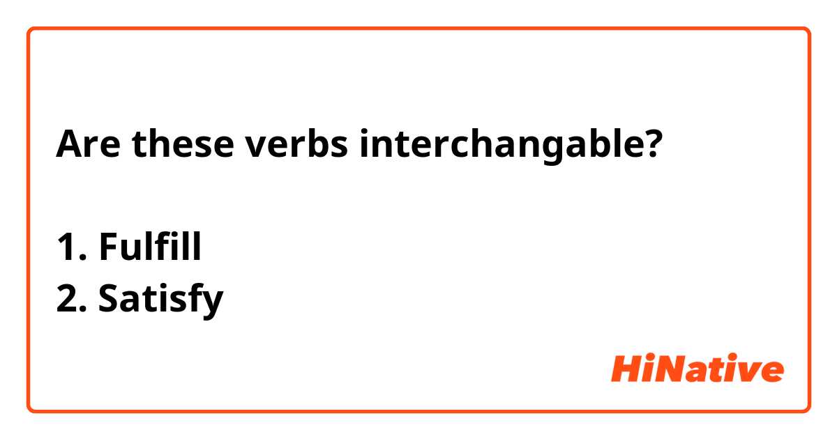 Are these verbs interchangable?

1. Fulfill
2. Satisfy 