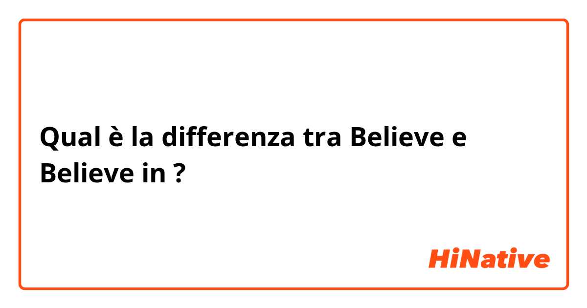 Qual è la differenza tra  Believe e Believe in ?