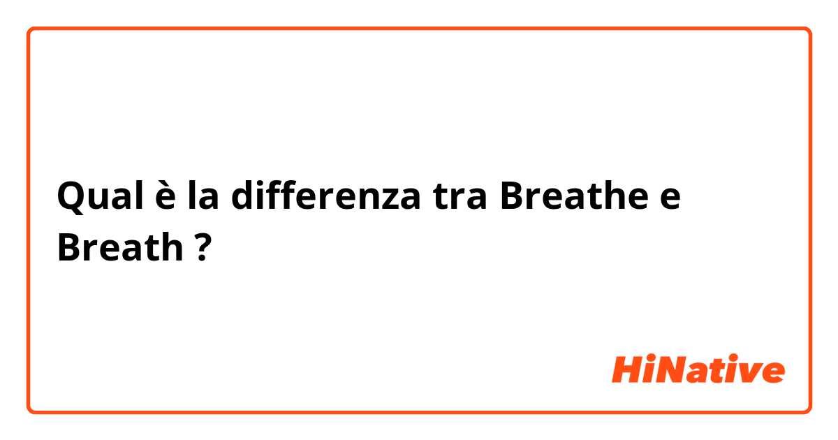 Qual è la differenza tra  Breathe e Breath ?