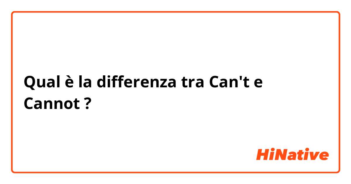 Qual è la differenza tra  Can't  e Cannot ?