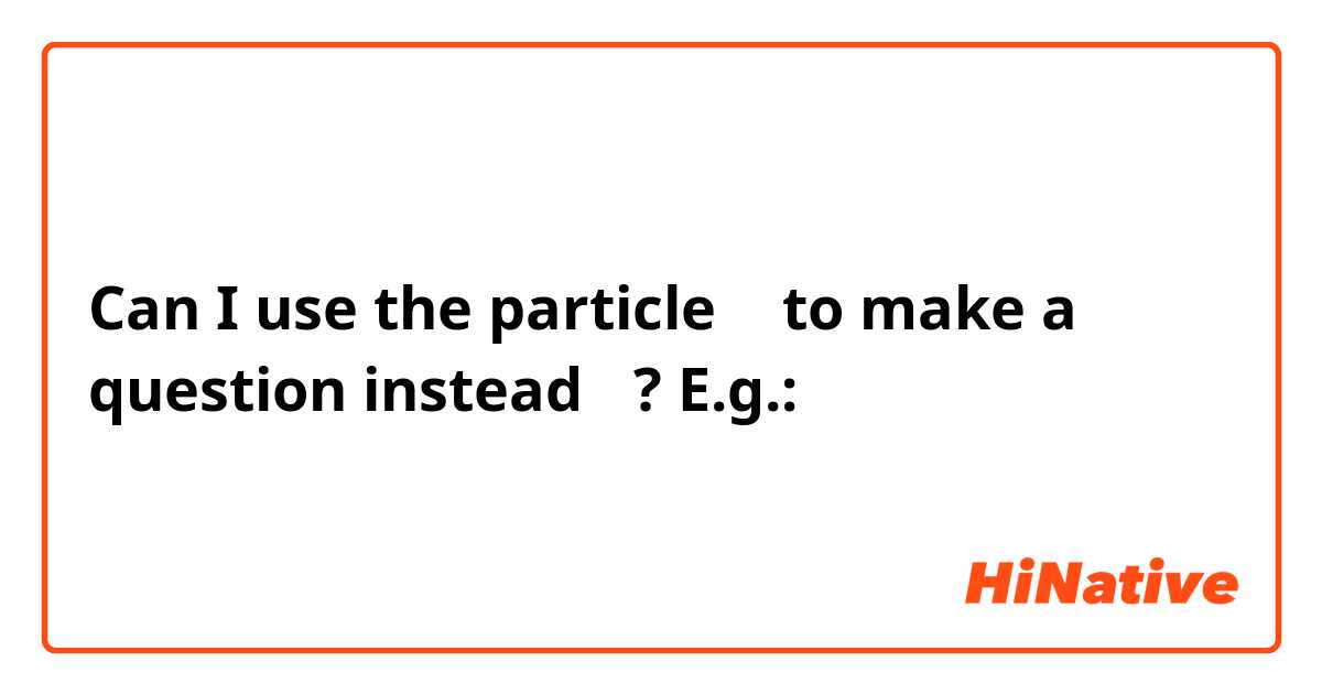Can I use the particle の to make a question instead か?
E.g.: アメリカ人ですの？