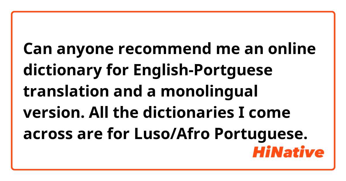 Can anyone recommend me an online dictionary for English-Portguese translation and a monolingual version. All the dictionaries I come across are for Luso/Afro Portuguese. 