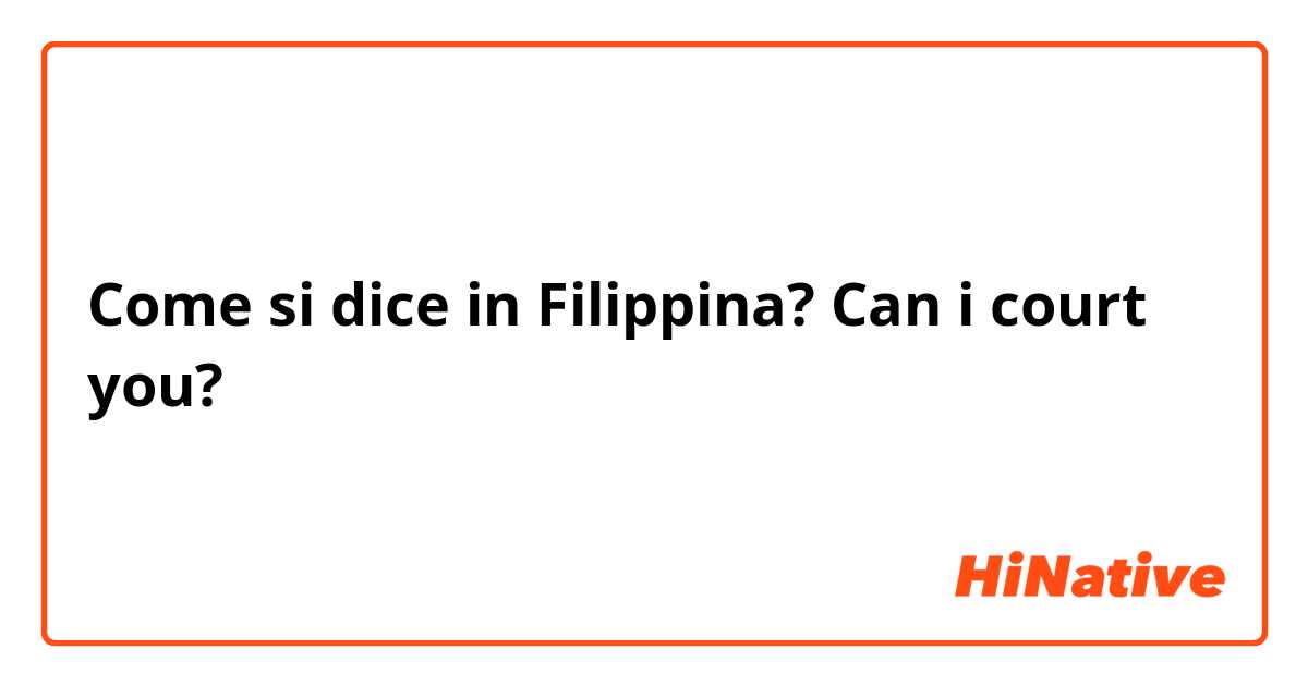 Come si dice in Filipino? Can i court you? 