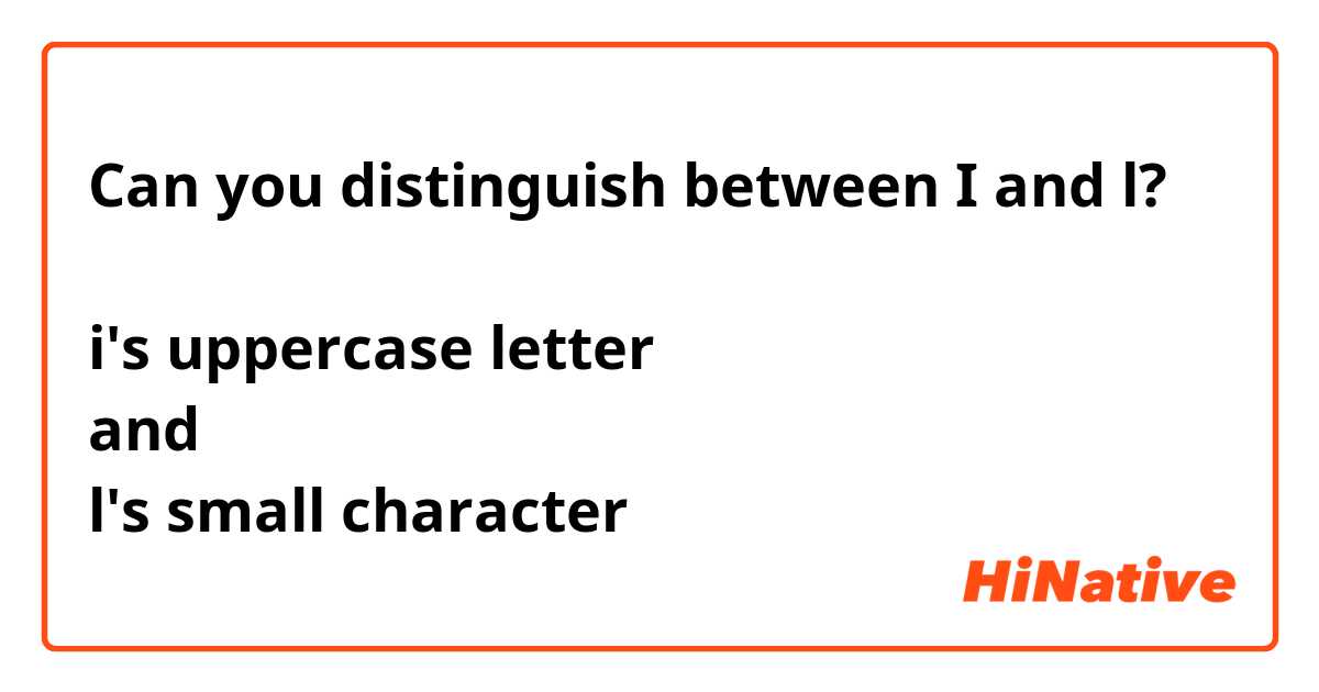 Can you distinguish between I and l?

i's uppercase letter
and
l's small character