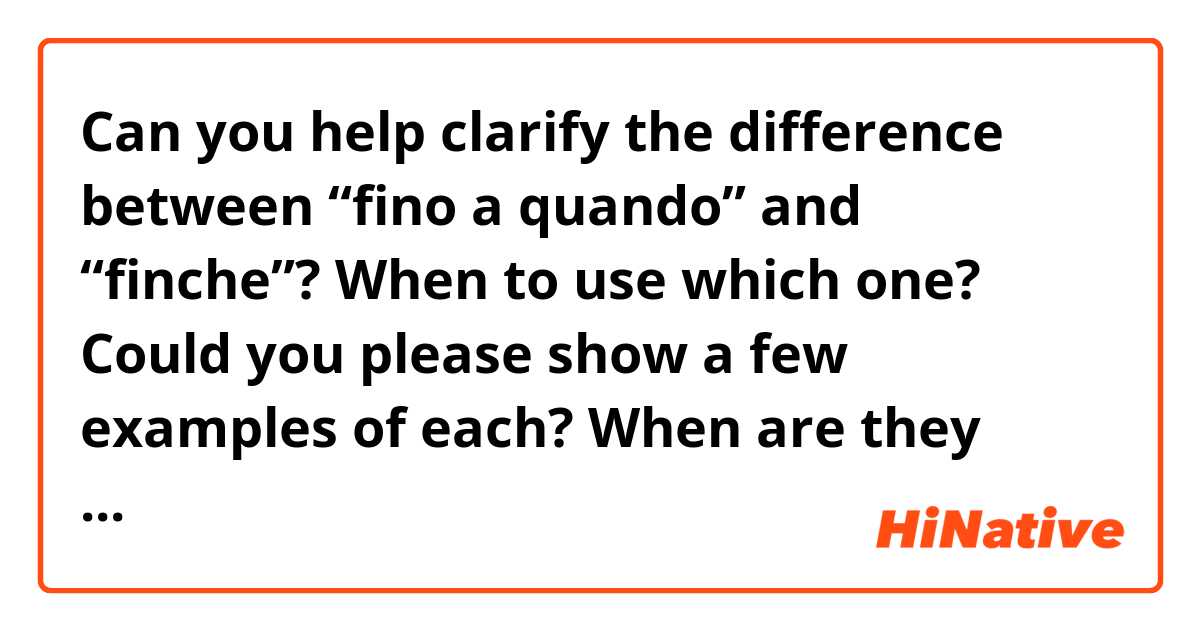 Can you help clarify the difference between “fino a quando” and “finche”? 

When to use which one? Could you please show a few examples of each?   When are they interchangeable? 

Grazie Mille! 🙏🏻😻