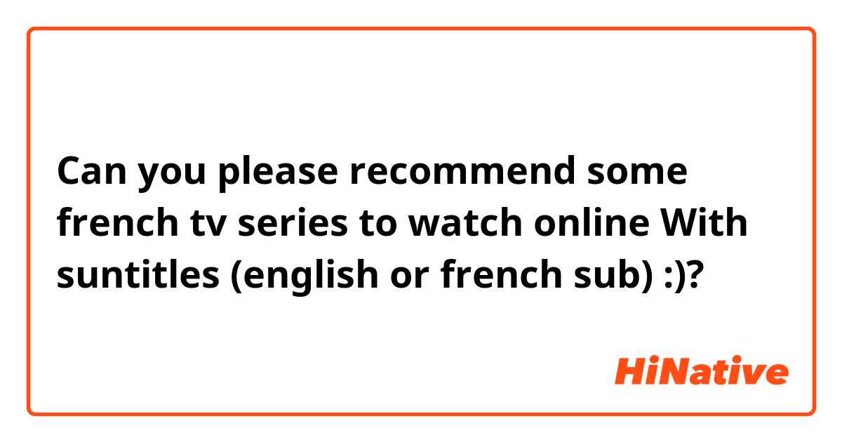 Can you please recommend some french tv series to watch online With suntitles (english or french sub) :)? 