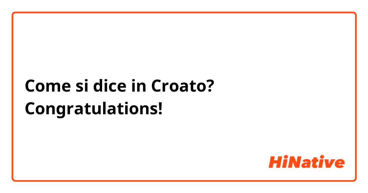 Come si dice in Croato? Congratulations!