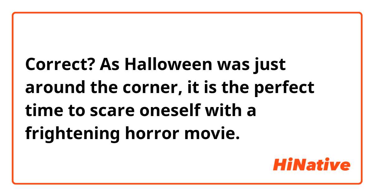 Correct?
As Halloween was just around the corner, it is the perfect time to scare oneself with a frightening horror movie.