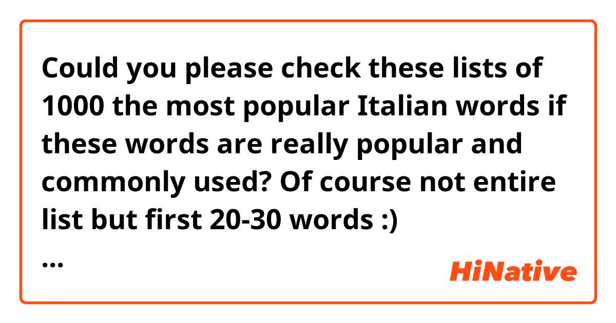 Could you please check these lists of 1000 the most popular Italian words if these words are really popular and commonly used? Of course not entire list but first 20-30 words :)
https://strommeninc.com/1000-most-common-italian-words-frequency-vocabulary-using-the-80-20-principle/
https://www.learnentry.com/english-italian/1000-most-common-italian-words/