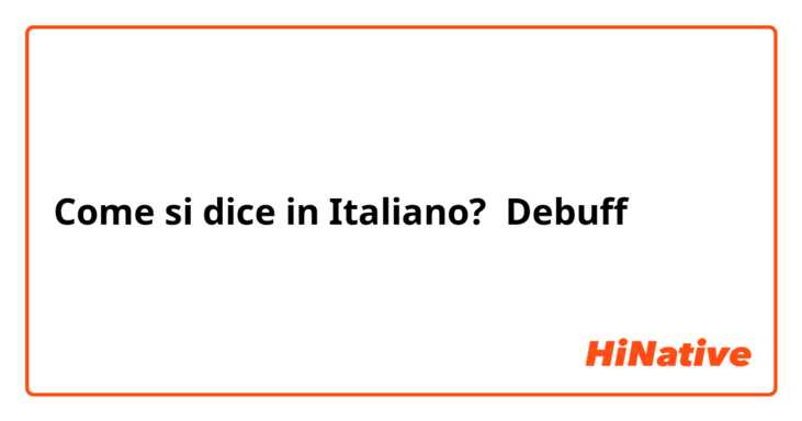Come si dice in Italiano? Debuff