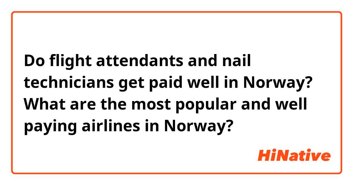 Do flight attendants and nail technicians get paid well in Norway? What are the most popular and well paying airlines in Norway?