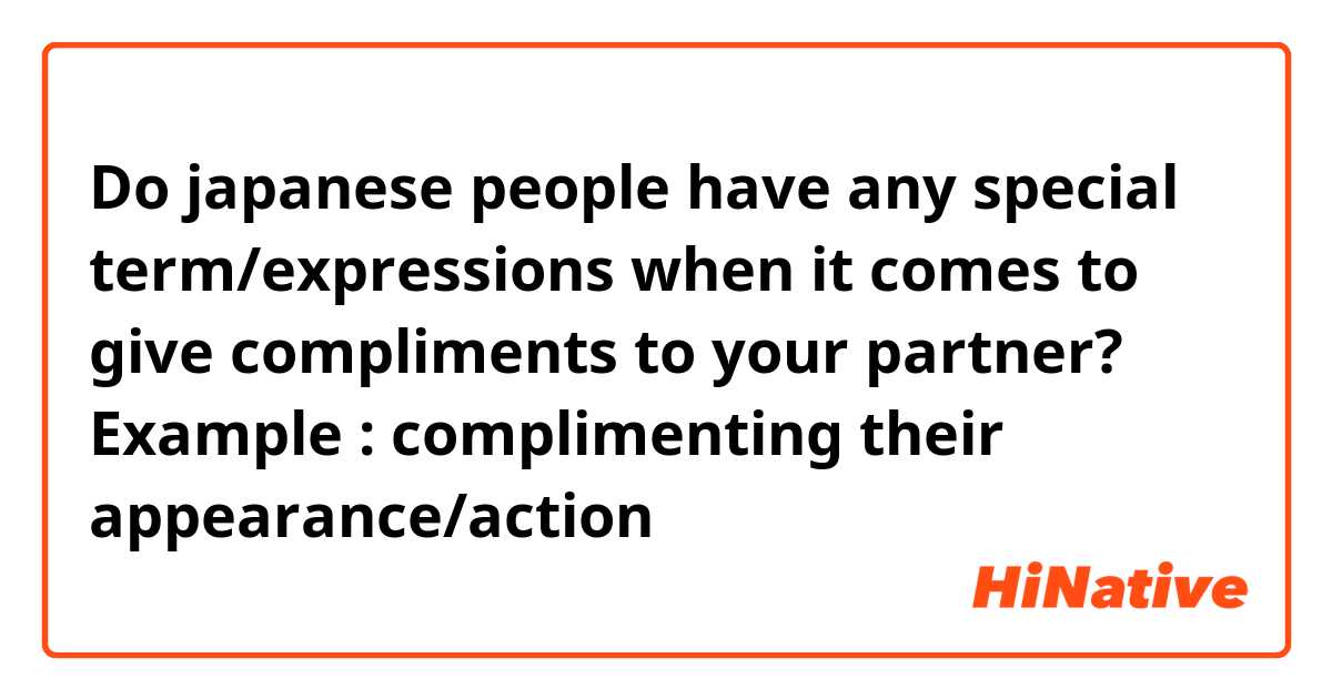 Do japanese people have any special term/expressions when it comes to give compliments to your partner? 
Example : complimenting their appearance/action