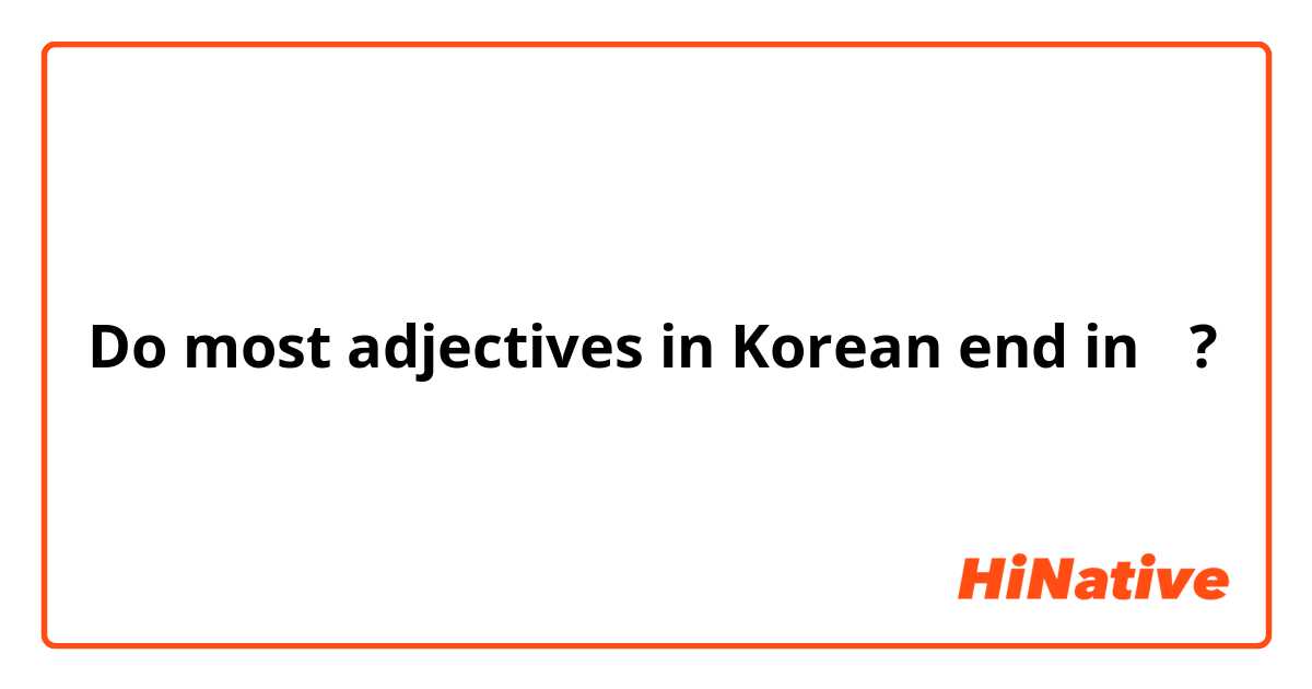 Do most adjectives in Korean end in 다?