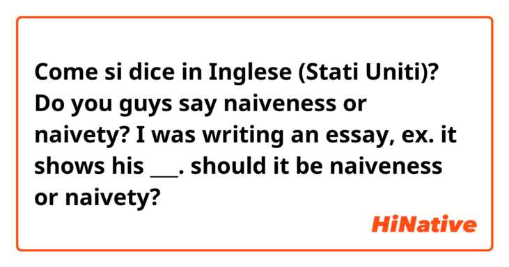 Come si dice in Inglese (Stati Uniti)? Do you guys say naiveness or naivety? I was writing an essay, ex. it shows his ___. should it be naiveness or naivety?