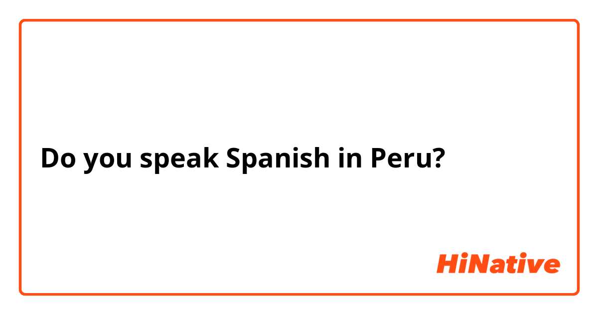 Do you speak Spanish in Peru?