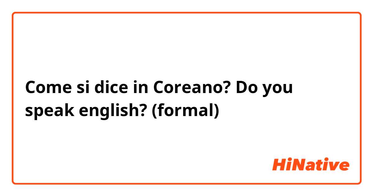 Come si dice in Coreano? Do you speak english? (formal)