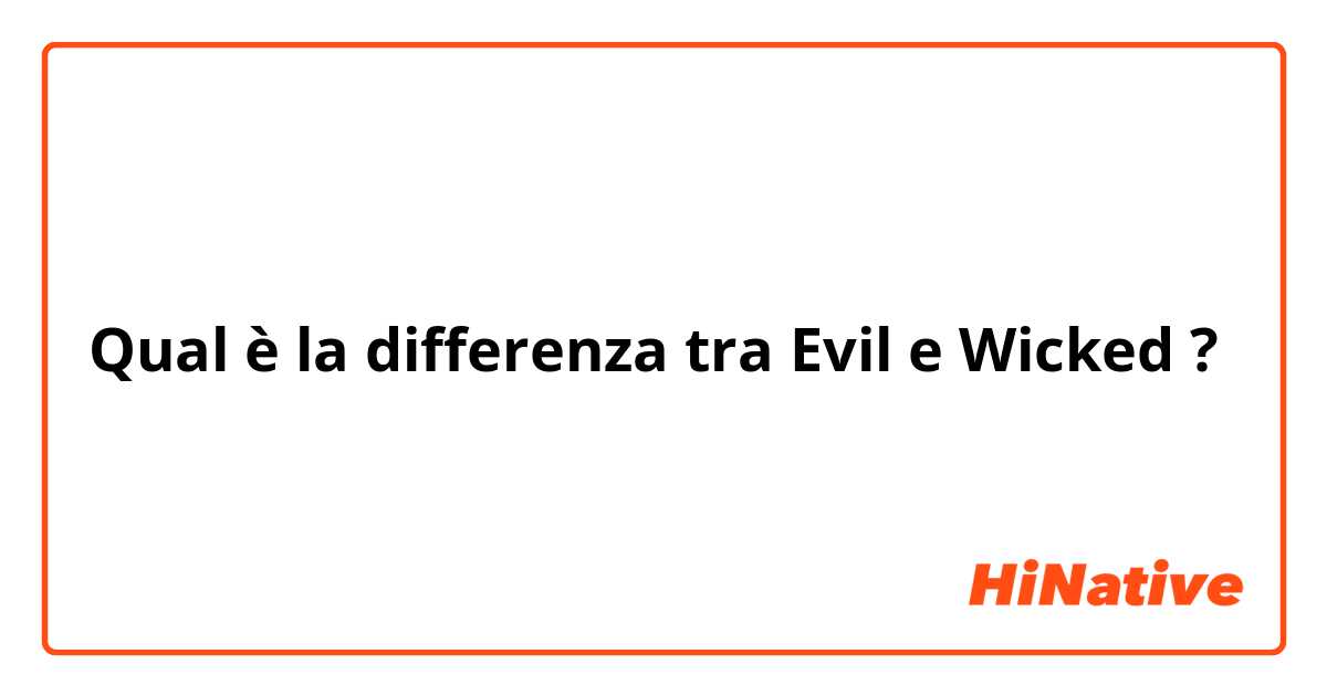 Qual è la differenza tra  Evil e Wicked ?