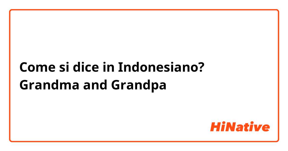 Come si dice in Indonesiano? Grandma and Grandpa