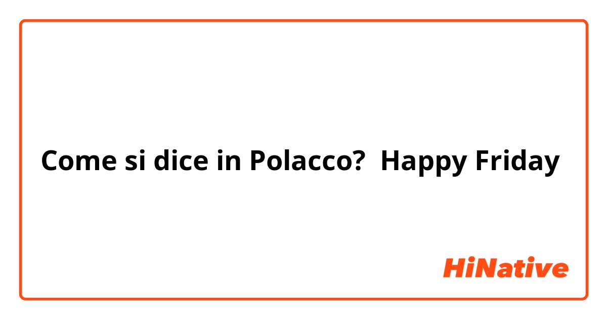 Come si dice in Polacco? Happy Friday