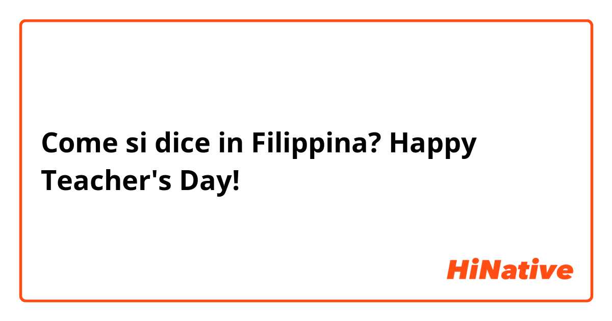 Come si dice in Filipino? Happy Teacher's Day!