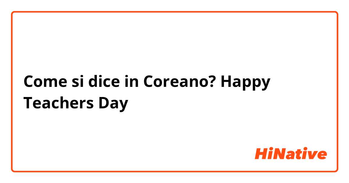 Come si dice in Coreano? Happy Teachers Day