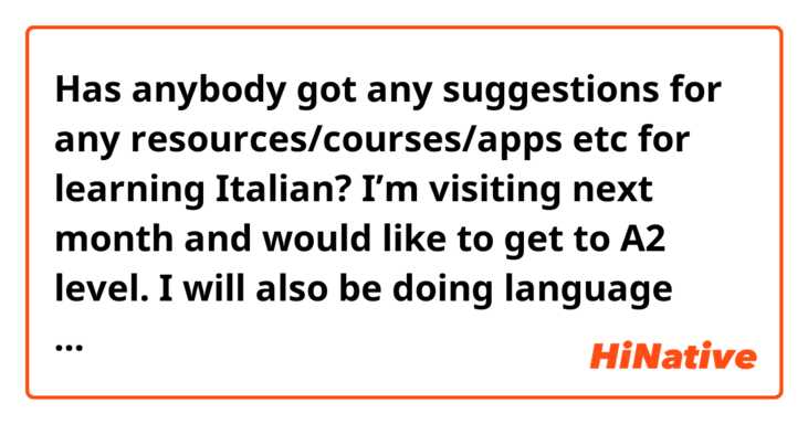 Has anybody got any suggestions for any resources/courses/apps etc for learning Italian? I’m visiting next month and would like to get to A2 level. I will also be doing language exchanges and exposure to Italian-language media, but I am looking for help with grammar and learning vocabulary. I don’t really like Duolingo. Thanks!