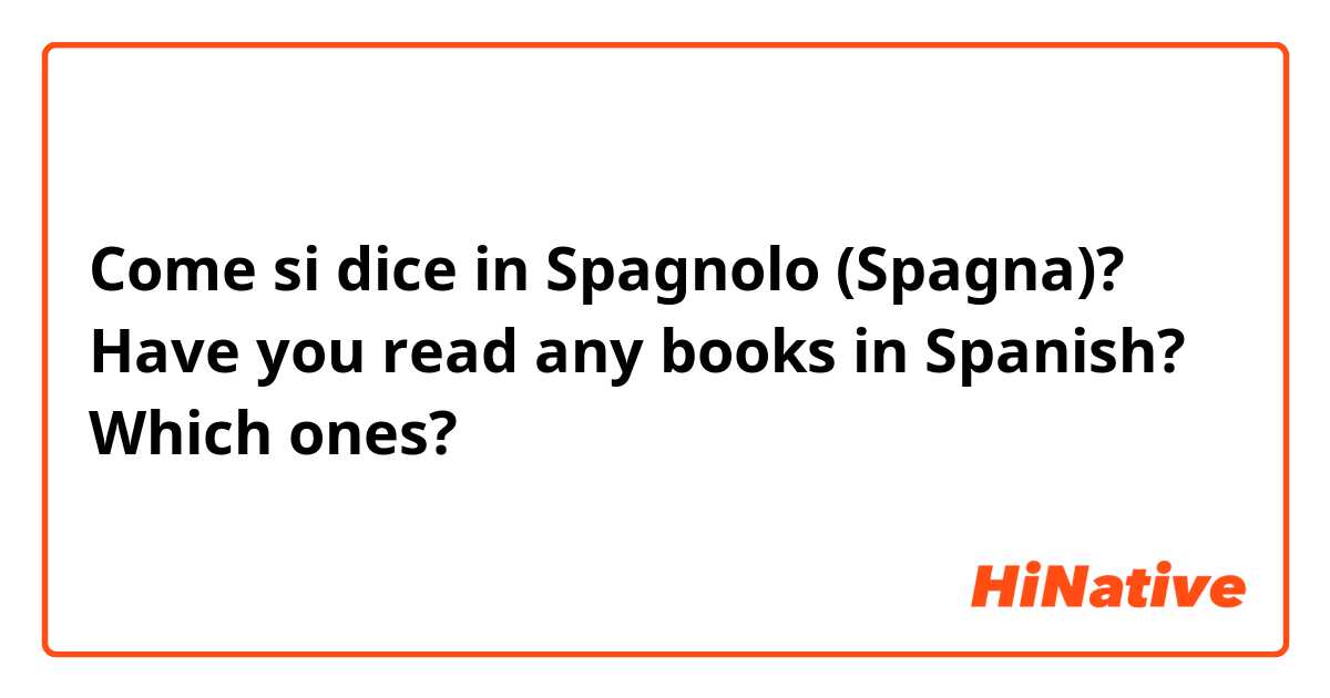 Come si dice in Spagnolo (Spagna)? Have you read any books in Spanish? Which ones?