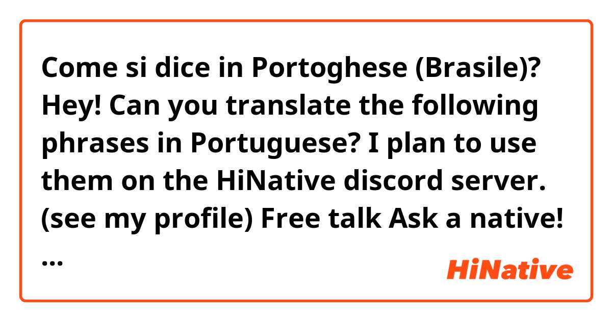 Come si dice in Portoghese (Brasile)? Hey! Can you translate the following phrases in Portuguese?
I plan to use them on the HiNative discord server. (see my profile)

Free talk
Ask a native!
Natives Area