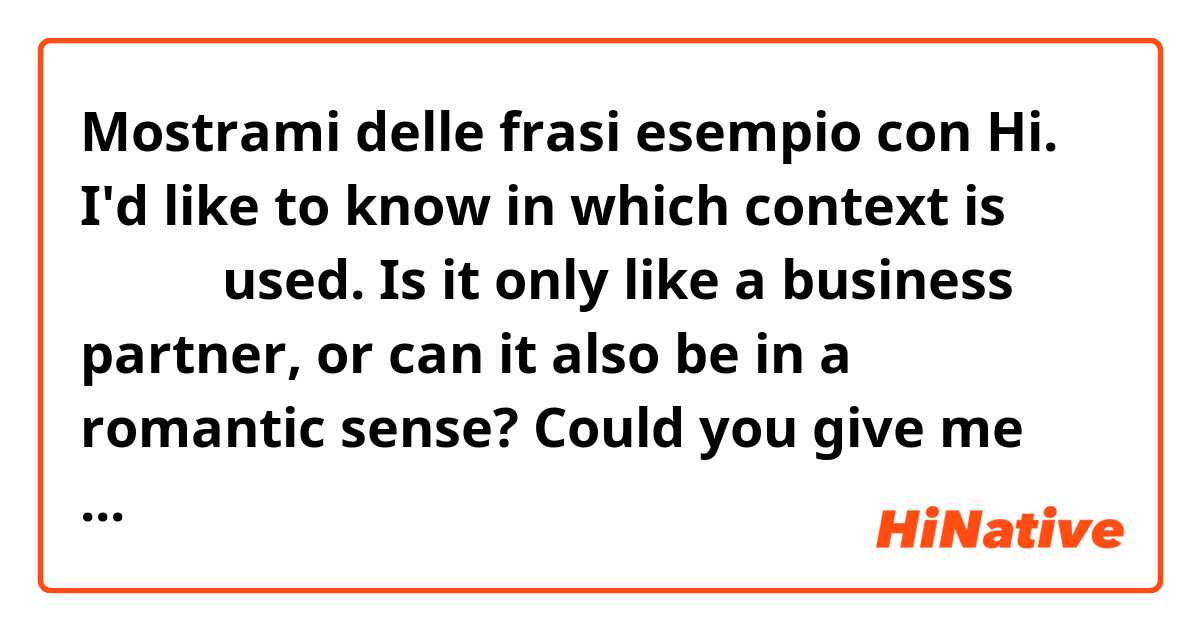 Mostrami delle frasi esempio con Hi. I'd like to know in which context is שותף used. Is it only like a business partner, or can it also be in a romantic sense? Could you give me some examples? Or another related question -  to what extent is it interchangeable with בן זוג? Thank you! .
