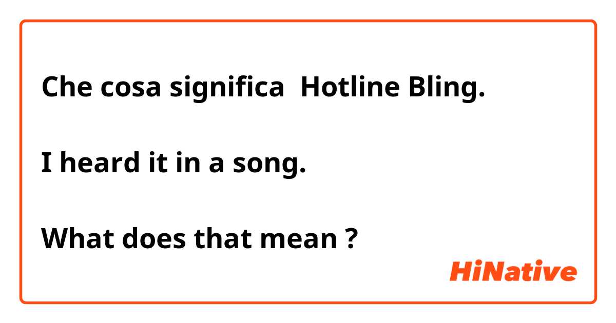 Che cosa significa Hotline Bling. 

I heard it in a song. 

What does that mean?