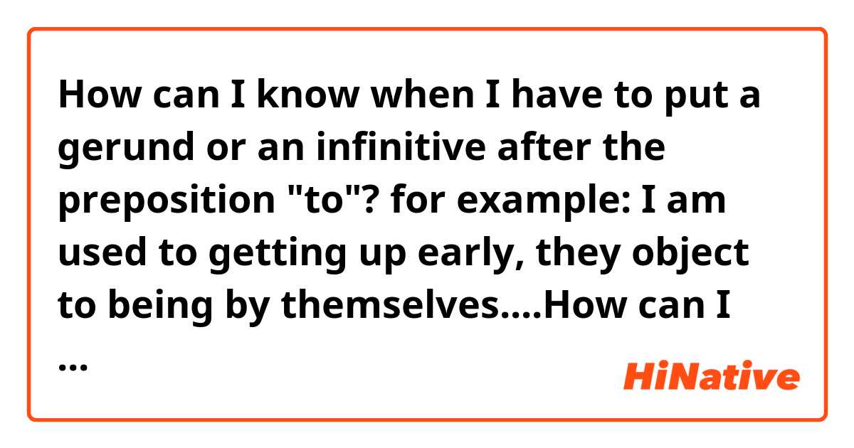 How can I know when I have to put a gerund or an infinitive after the preposition "to"? for example: I am used to getting up early, they object to being by themselves....How can I know that those "to" are not followed by an infinitive? 
