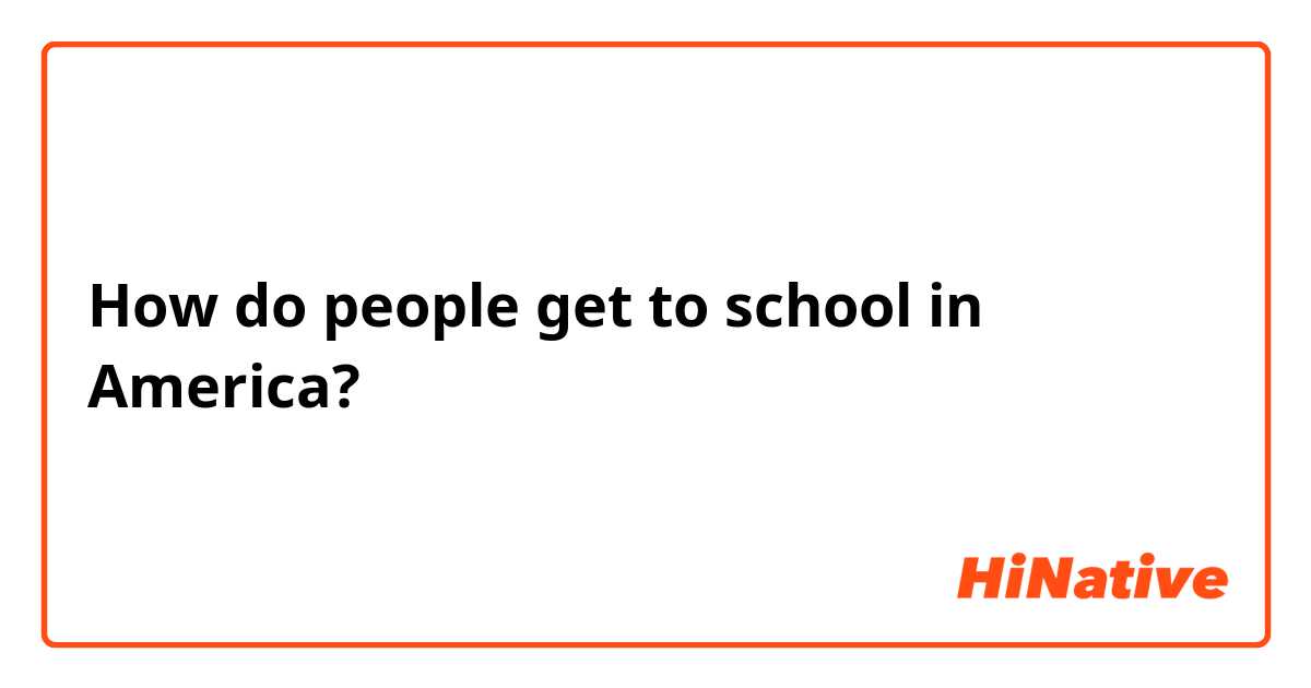 How do people get to school in America?