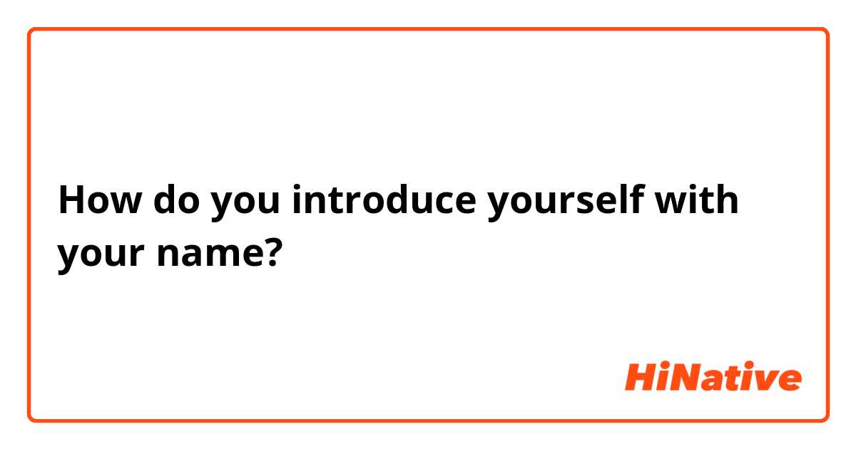 How do you introduce yourself with your name?