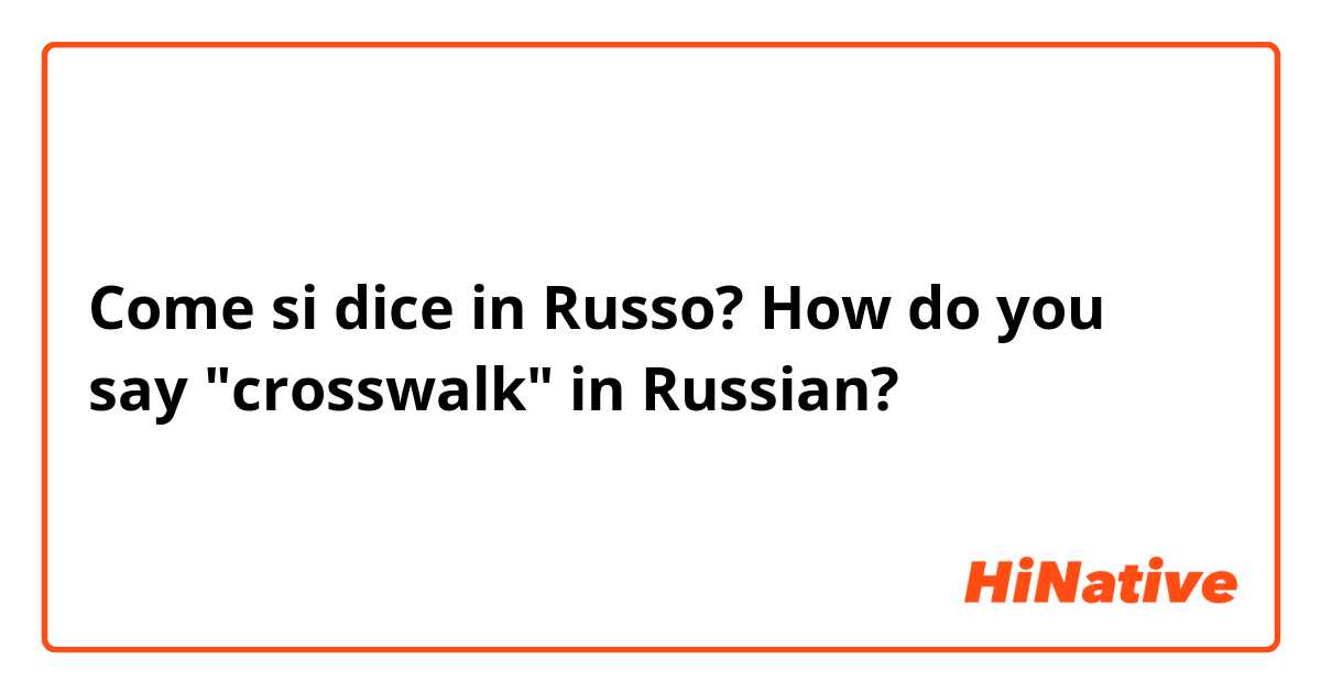 Come si dice in Russo? How do you say "crosswalk" in Russian? 